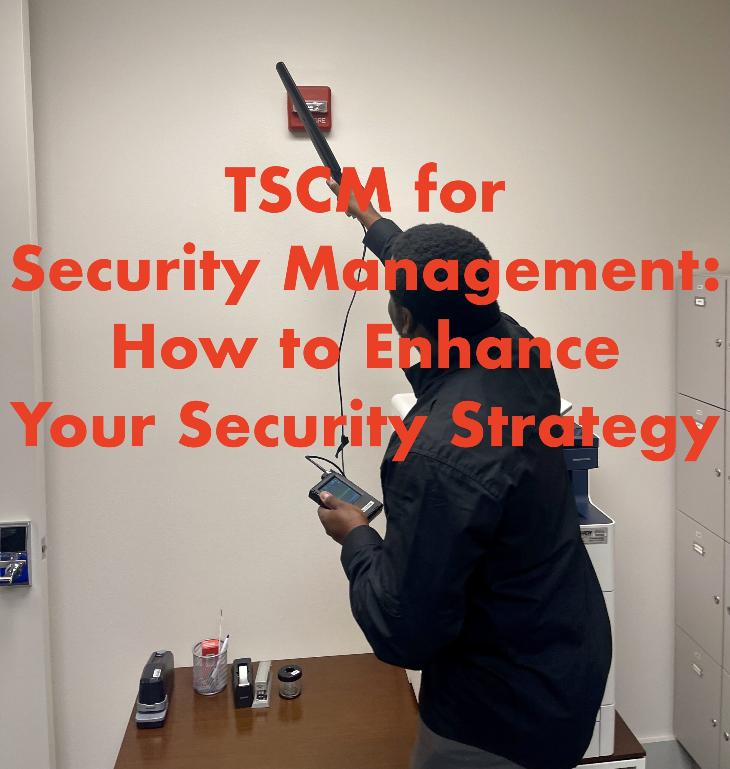 TSCM for Security Management How to Enhance Your Security Strategy